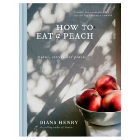 How to Eat a Peach Diana Henry